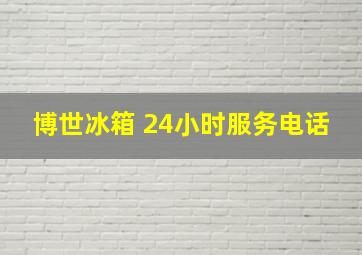 博世冰箱 24小时服务电话